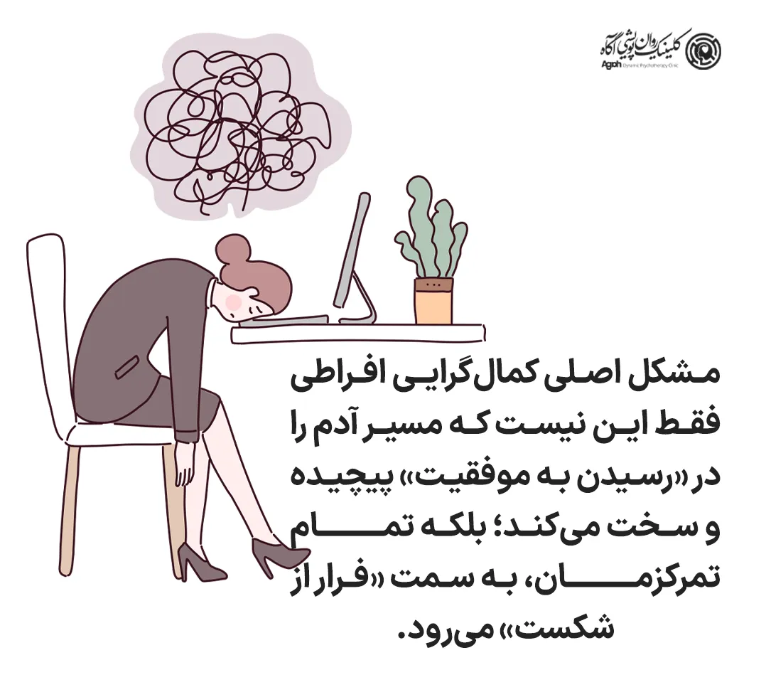 مشکل اصلی کمالگرایی افراطی فقط این نیست که مسیر آدم را در «رسیدن به موفقیت» پیچیده و سخت میکند بلکه تمام تمرکز، به «فرار از شکست» میرود.